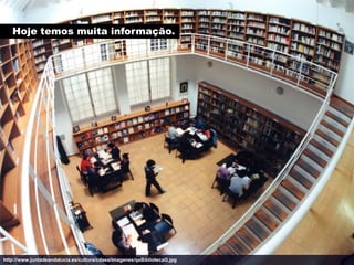 Hoje temos muita informação.




http://www.juntadeandalucia.es/cultura/cdaea/imagenes/qsBibliotecaG.jpg
 
