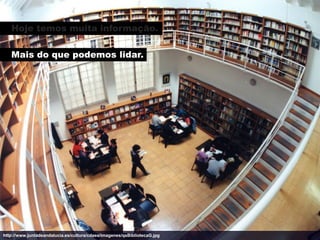 Hoje temos muita informação.

   Mais do que podemos lidar.




http://www.juntadeandalucia.es/cultura/cdaea/imagenes/qsBibliotecaG.jpg
 