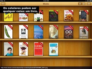 Os celulares podem ser
   qualquer coisa: um livro.




http://www.3ones.com/wordpress/wp-content/uploads/2010/04/IMG_0041.png
 