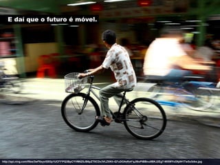 E daí que o futuro é móvel.




http://api.ning.com/files/3wF6xyviG93p1UCf*l*PQ3BpCYVM6Z0JB6pZT0CDx3VLZXKh-Q7uDOAdfo4*qJl9oPtBBnulIBKJ2Eg7-WXWYcOfplH1Tw5x/bike.jpg
 