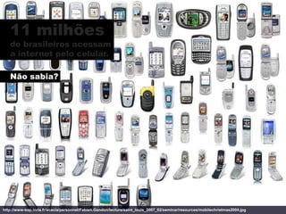11 milhões
   de brasileiros acessam
   a internet pelo celular.

   Não sabia?




http://www-sop.inria.fr/acacia/personnel/Fabien.Gandon/lecture/saint_louis_2007_02/seminar/resources/mobilechristmas2004.jpg
 