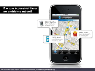 E o que é possível fazer
   no ambiente móvel?




http://www.free-press-release.com/members/members_pic/200906/img/1244658796.jpg
 