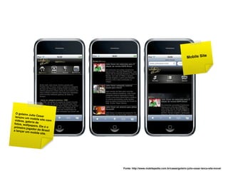 Fonte: http://www.mobilepedia.com.br/cases/goleiro-julio-cesar-lanca-site-movel
 