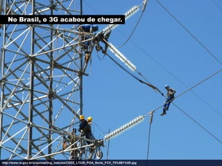No Brasil, o 3G acabou de chegar.




http://www.rs.gov.br/arquivos/img_noticias/CEEE_LT230_POA_Norte_FCV_75%5B1%5D.jpg
 