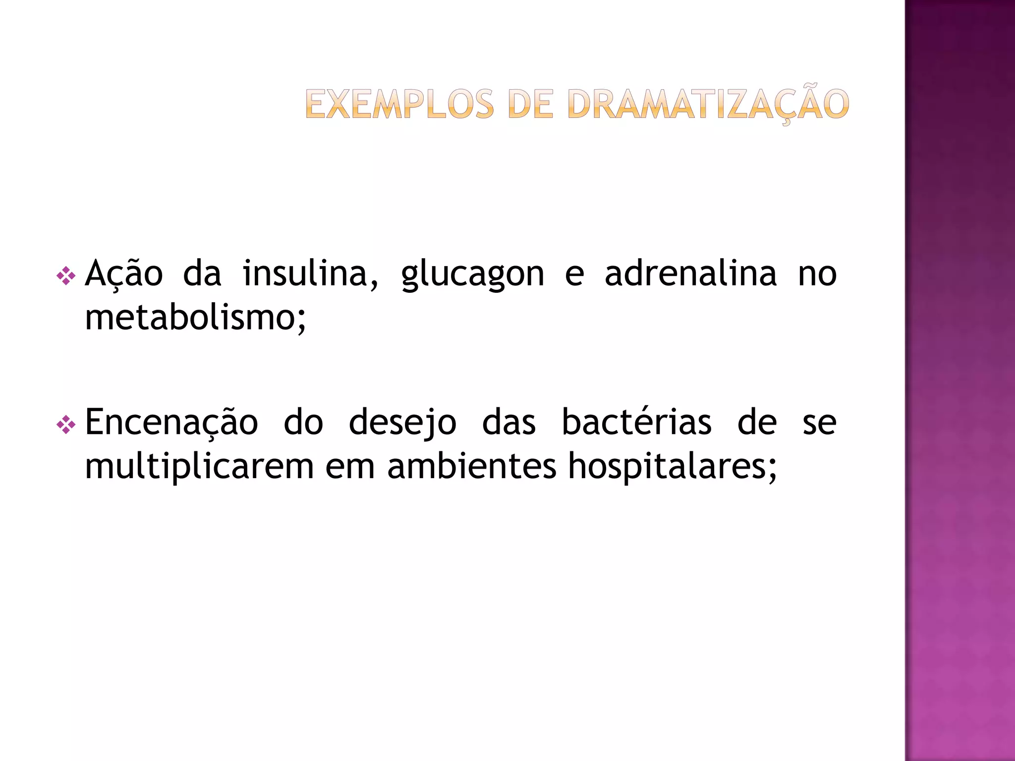 Açãoda insulina, glucagon e adrenalina no
 metabolismo;

 Encenação  do desejo das bactérias de se
 multiplicarem em ambientes hospitalares;
 