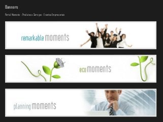 Banners
Portal Moments - Produtos e Serviços - Eventos Empresariais
 
