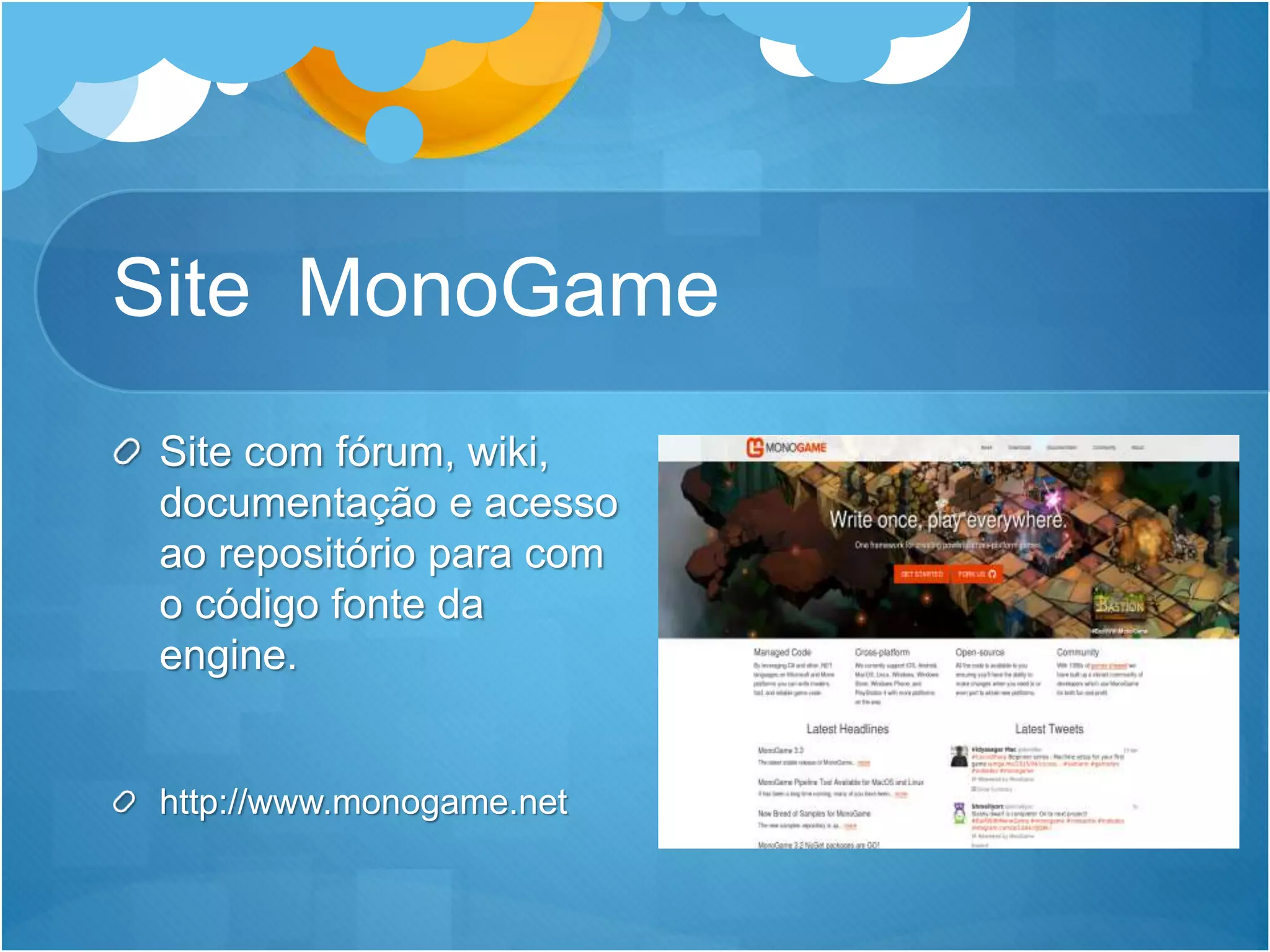 Site MonoGame
Site com fórum, wiki,
documentação e acesso
ao repositório para com
o código fonte da
engine.
http://www.monogame.net
 
