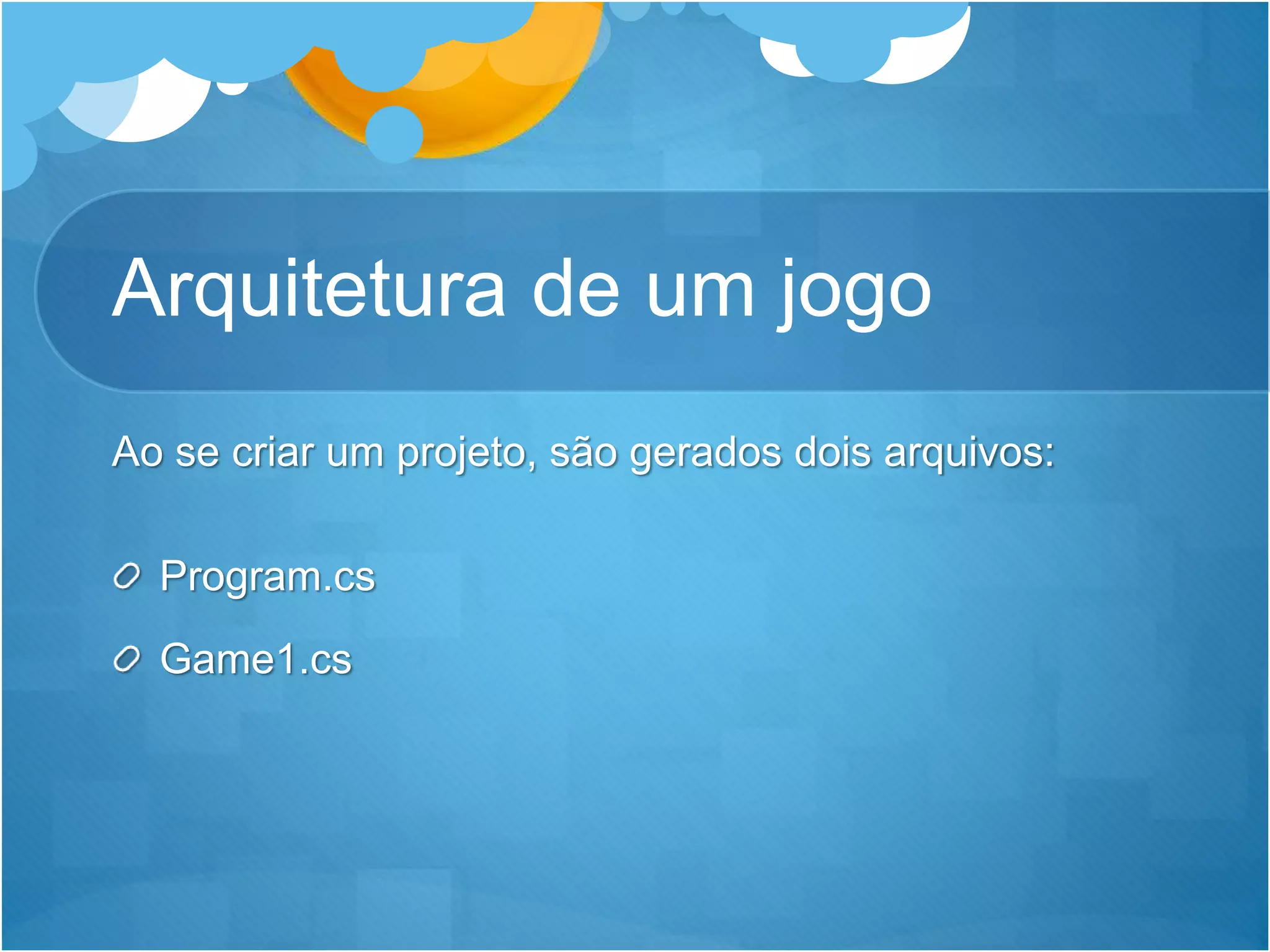 Arquitetura de um jogo
Ao se criar um projeto, são gerados dois arquivos:
Program.cs
Game1.cs
 