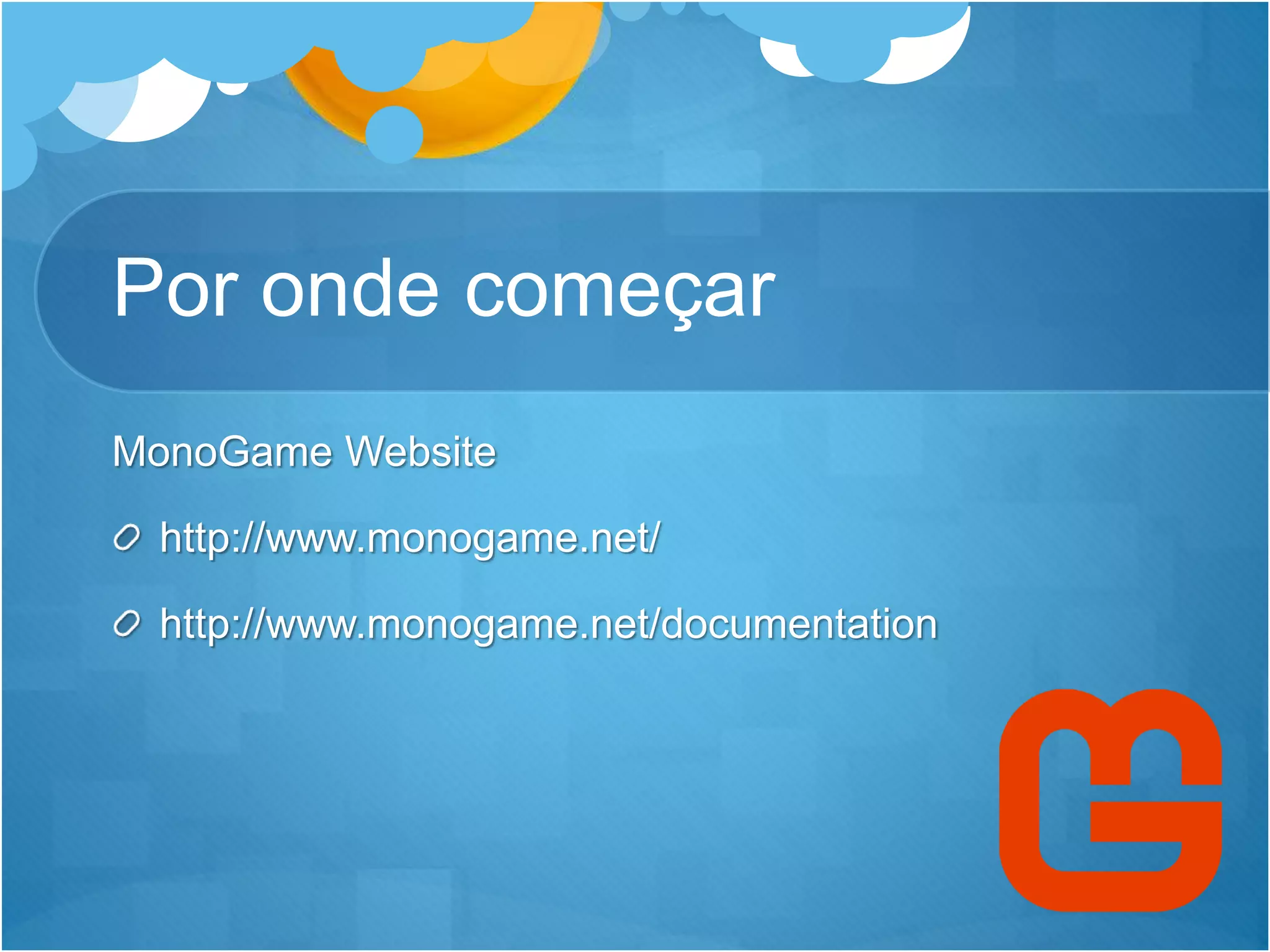 Por onde começar
MonoGame Website
http://www.monogame.net/
http://www.monogame.net/documentation
 