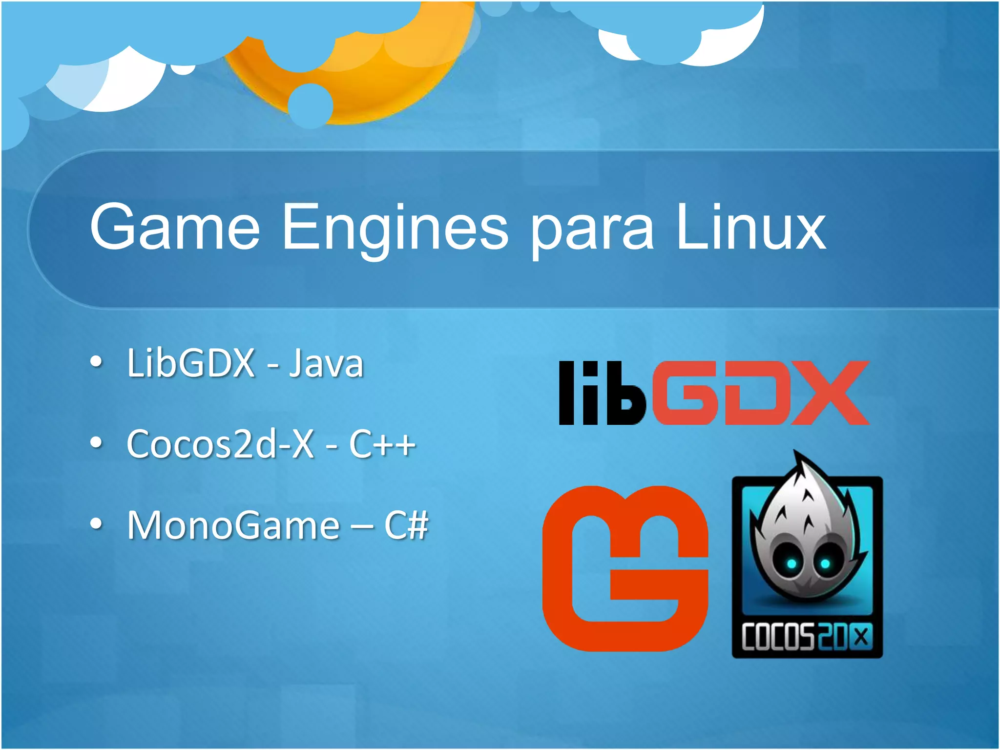 Game Engines para Linux
• LibGDX - Java
• Cocos2d-X - C++
• MonoGame – C#
 