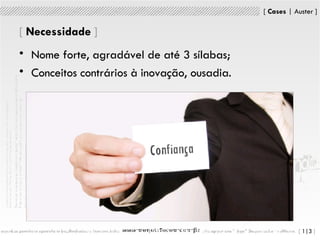 [   Necessidade  ] Nome forte, agradável de até 3 sílabas; Conceitos contrários à inovação, ousadia. 