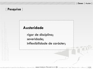 [   Pesquisa   ] Austeridade rigor de disciplina;   severidade;   inflexibilidade de carácter; 