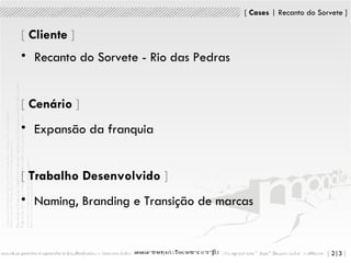 [   Cliente   ] Recanto do Sorvete - Rio das Pedras [   Cenário   ] Expansão da franquia [   Trabalho Desenvolvido   ] Naming, Branding e Transição de marcas 