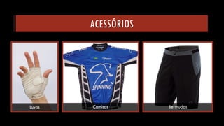 ACESSÓRIOS 
Luvas 
Camisas 
Bermudas  