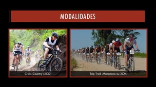 MODALIDADES 
Cross-Country (XCO) 
TripTrail(Maratona ou XCM)  