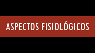 ASPECTOS FISIOLÓGICOS  
