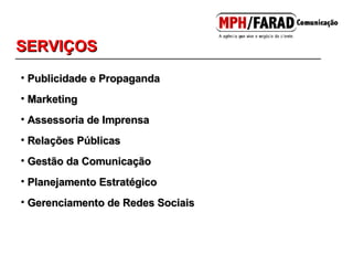 Publicidade e Propaganda Marketing Assessoria de Imprensa Relações Públicas Gestão da Comunicação Planejamento Estratégico Gerenciamento de Redes Sociais SERVIÇOS 