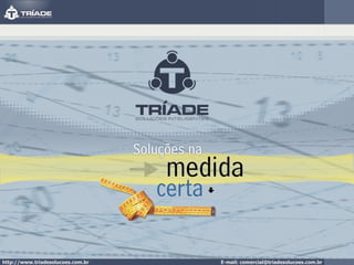 http://www.triadesolucoes.com.br E-mail: comercial@triadesolucoes.com.br 