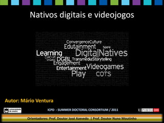Nativos digitais e videojogos




Autor: Mário Ventura


         Orientadores: Prof. Doutor José Azevedo | Prof. Doutor Nuno Moutinho
 
