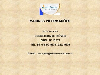 MAIORES INFORMAÇÕES: RITA HAYNE CORRETORA DE IMÓVEIS CRECI Nº 10.777 TEL: 55 71 8873-9879 / 9233-9879 E-Mail: ritahayne@elloimoveis.com.br 
