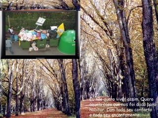 Eu não quero viver assim. Quero aquela casa que nos foi dado para habitar. Com todo seu conforto e todo seu encantamento. 