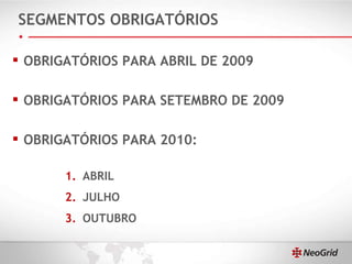 SEGMENTOS OBRIGATÓRIOS OBRIGATÓRIOS PARA ABRIL DE 2009 OBRIGATÓRIOS PARA SETEMBRO DE 2009 OBRIGATÓRIOS PARA 2010: ABRIL JULHO OUTUBRO 