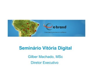 Seminário Vitória Digital Gilber Machado, MSc Diretor Executivo   