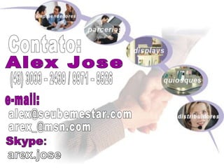 Contato: Alex Jose (43) 3033 – 2439 / 9971 – 9526 e-mail: alex@seubemestar.com  [email_address] 