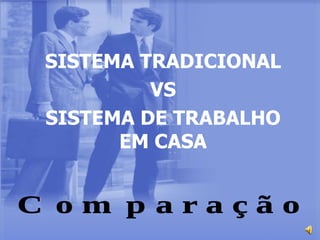 SISTEMA TRADICIONAL VS SISTEMA DE TRABALHO EM CASA Comparação 