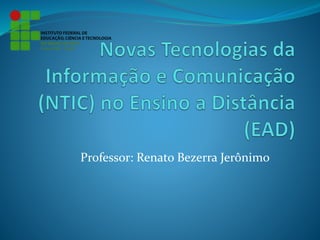 Professor: Renato Bezerra Jerônimo
 