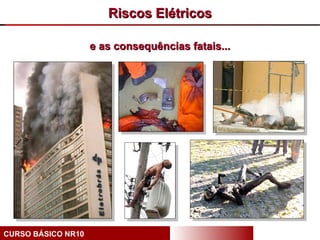 Riscos Elétricos

                    e as consequências fatais...




CURSO BÁSICO NR10
 