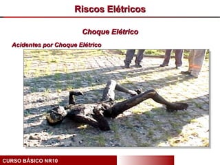 Riscos Elétricos

                        Choque Elétrico
  Acidentes por Choque Elétrico




CURSO BÁSICO NR10
 