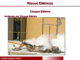 Riscos Elétricos

                        Choque Elétrico
  Acidentes por Choque Elétrico




CURSO BÁSICO NR10
 