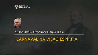 13.02.2023 - Expositor Danilo Biasi
CARNAVAL NA VISÃO ESPÍRITA
 