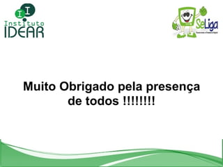 Muito Obrigado pela presença de todos !!!!!!!! 