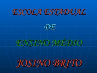 ESCOLA ESTADUAL   DE   ENSINO MÉDIO   JOSINO BRITO 