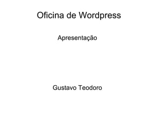 Oficina de Wordpress

    Apresentação




   Gustavo Teodoro
 