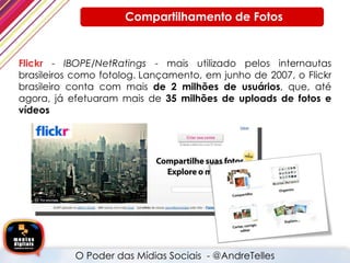 Flickr  -  IBOPE/NetRatings  - mais utilizado pelos internautas brasileiros como fotolog. Lançamento, em junho de 2007, o ...