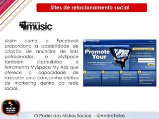 Assim como o Facebook proporciona a possibilidade de criação de anúncios de links patrocinados, o MySpace também disponibi...