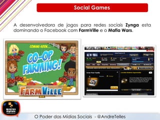 A desenvolvedora de jogos para redes sociais  Zynga  esta dominando o Facebook com  FarmVille  e o  Mafia Wars . O Poder das Mídias Sociais  - @AndreTelles  Social Games 