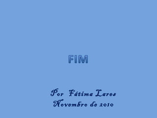 Por Fátima Lares
Novembro de 2010
 