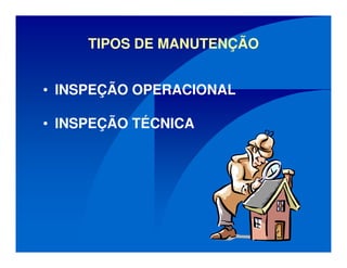 TIPOS DE MANUTENÇÃO
• INSPEÇÃO OPERACIONAL
• INSPEÇÃO TÉCNICA
 