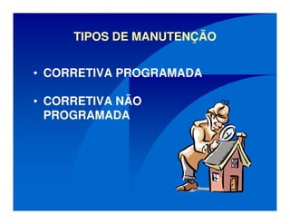 TIPOS DE MANUTENÇÃO
• CORRETIVA PROGRAMADA
• CORRETIVA NÃO
PROGRAMADA
 