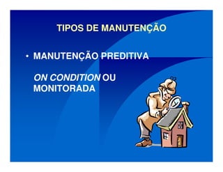 TIPOS DE MANUTENÇÃO
• MANUTENÇÃO PREDITIVA
ON CONDITION OU
MONITORADA
 