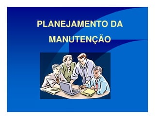PLANEJAMENTO DA
MANUTENÇÃO
 