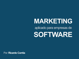 MARKETING 
aplicado para empresas de 
Por: Ricardo Corrêa 
SOFTWARE  