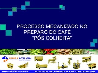 PROCESSO MECANIZADO NO
PREPARO DO CAFÉ
“PÓS COLHEITA”
 