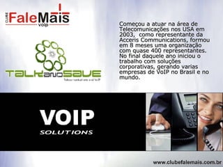 Começou a atuar na área de Telecomunicações nos USA em 2003,  como representante da Acceris Communications, formou em 8 meses uma organização com quase 400 representantes. No final daquele ano iniciou o trabalho com soluções corporativas, gerando varias empresas de VoIP no Brasil e no mundo.  