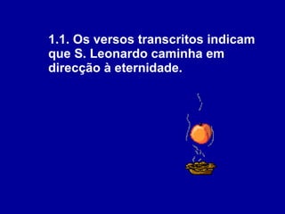 1.1. Os versos transcritos indicam que S. Leonardo caminha em direcção à eternidade. 