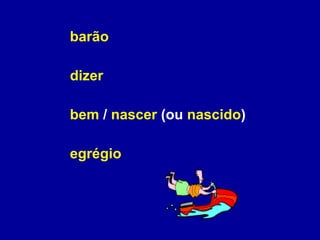 barão dizer bem  /  nascer  (ou  nascido ) egrégio 
